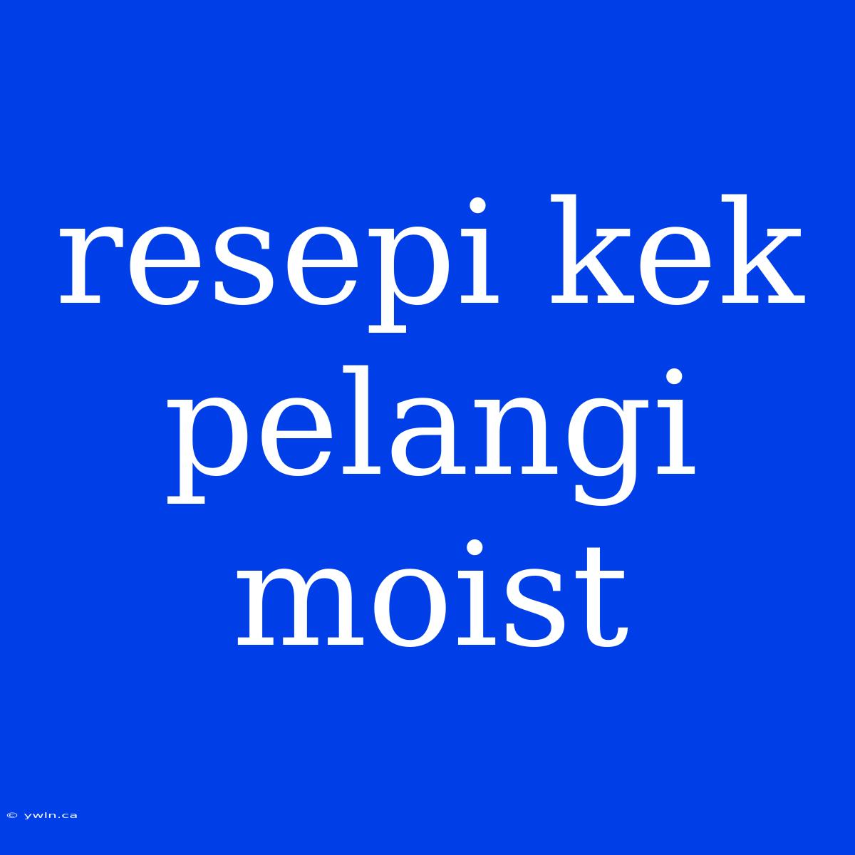 Resepi Kek Pelangi Moist