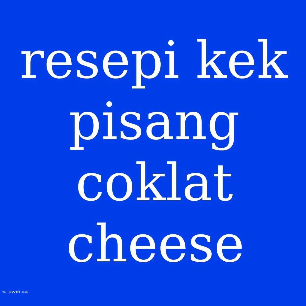 Resepi Kek Pisang Coklat Cheese