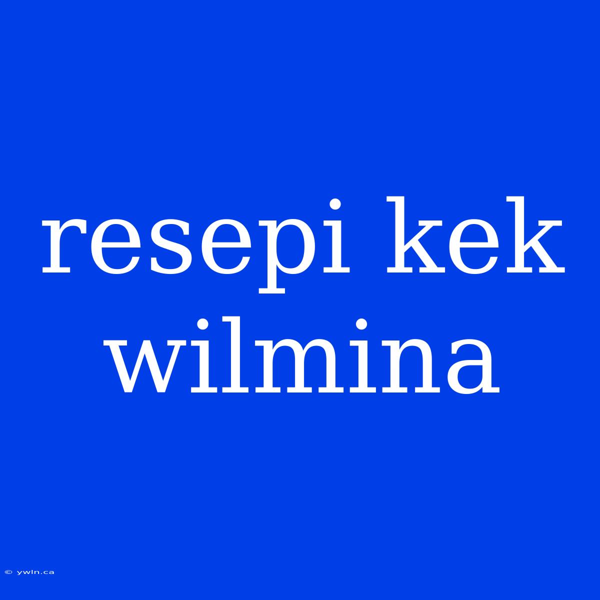 Resepi Kek Wilmina