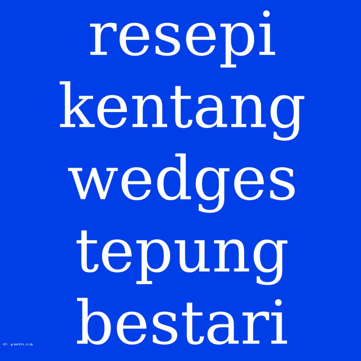 Resepi Kentang Wedges Tepung Bestari