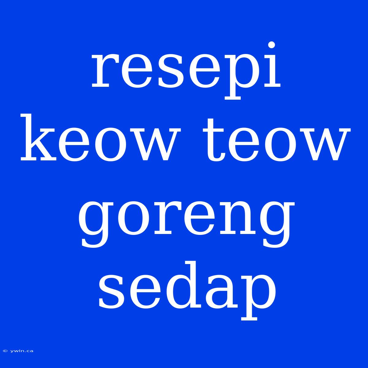 Resepi Keow Teow Goreng Sedap