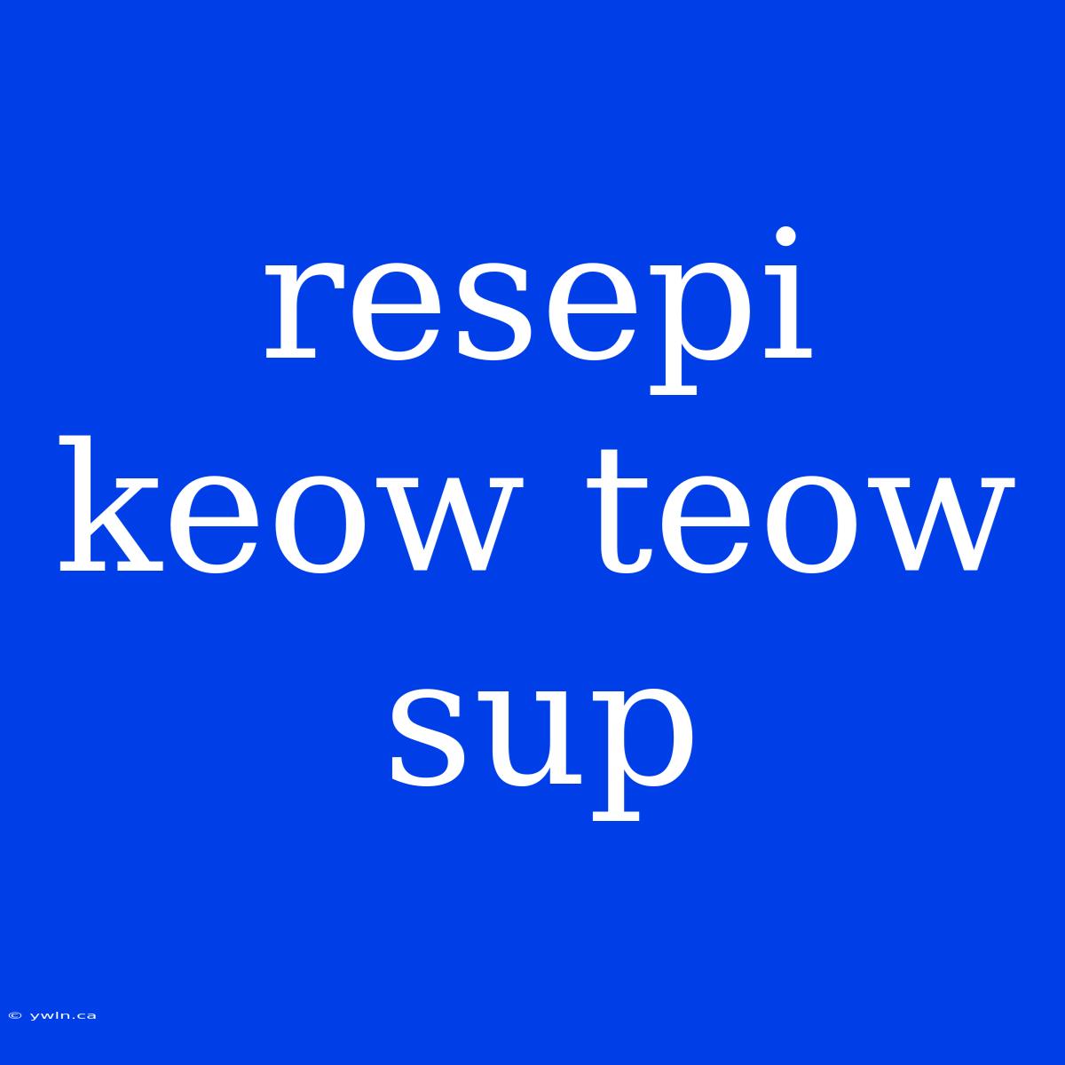 Resepi Keow Teow Sup