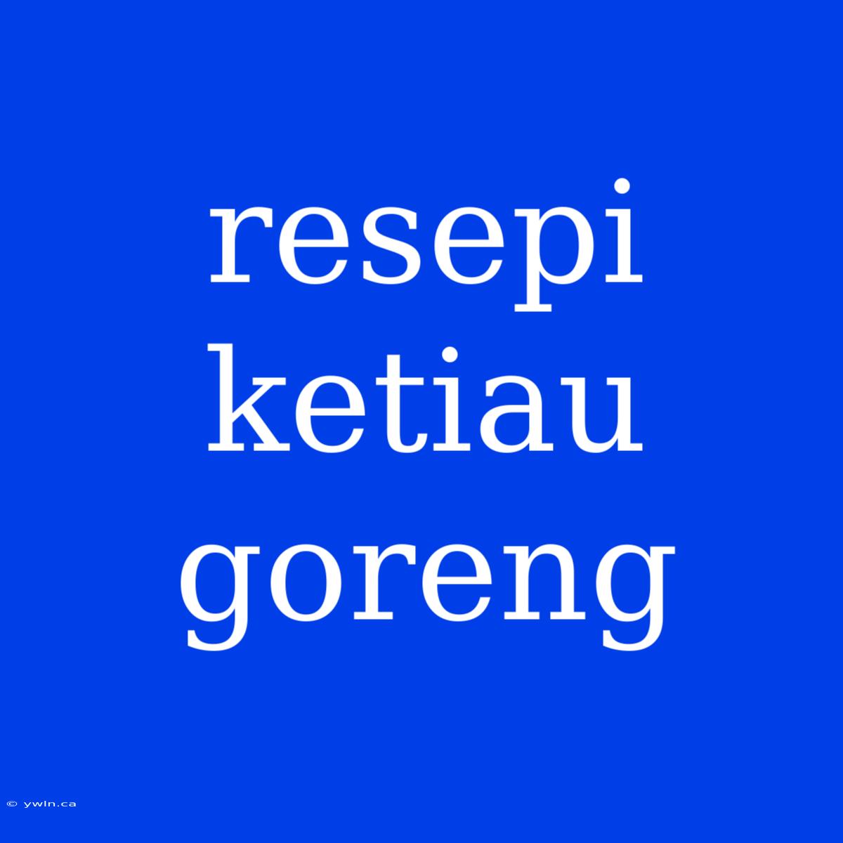 Resepi Ketiau Goreng