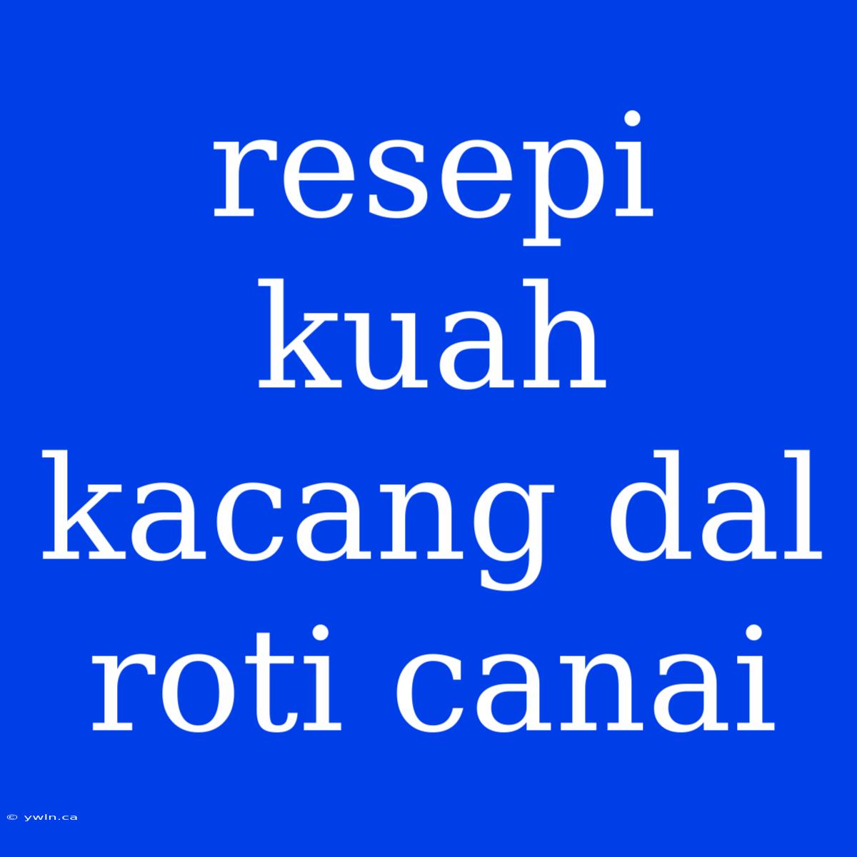 Resepi Kuah Kacang Dal Roti Canai