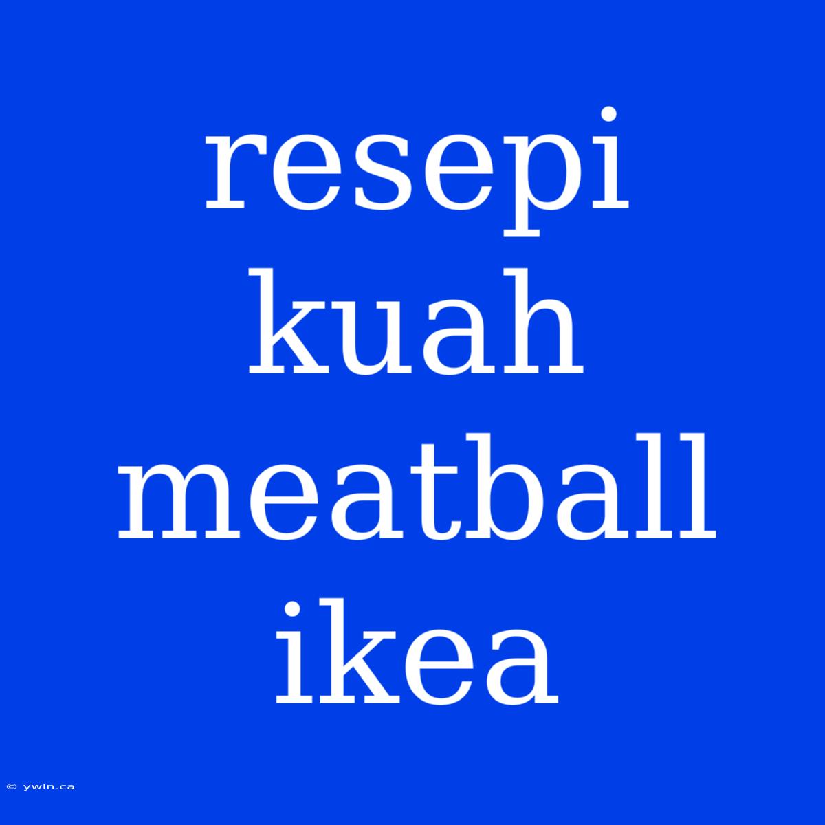 Resepi Kuah Meatball Ikea