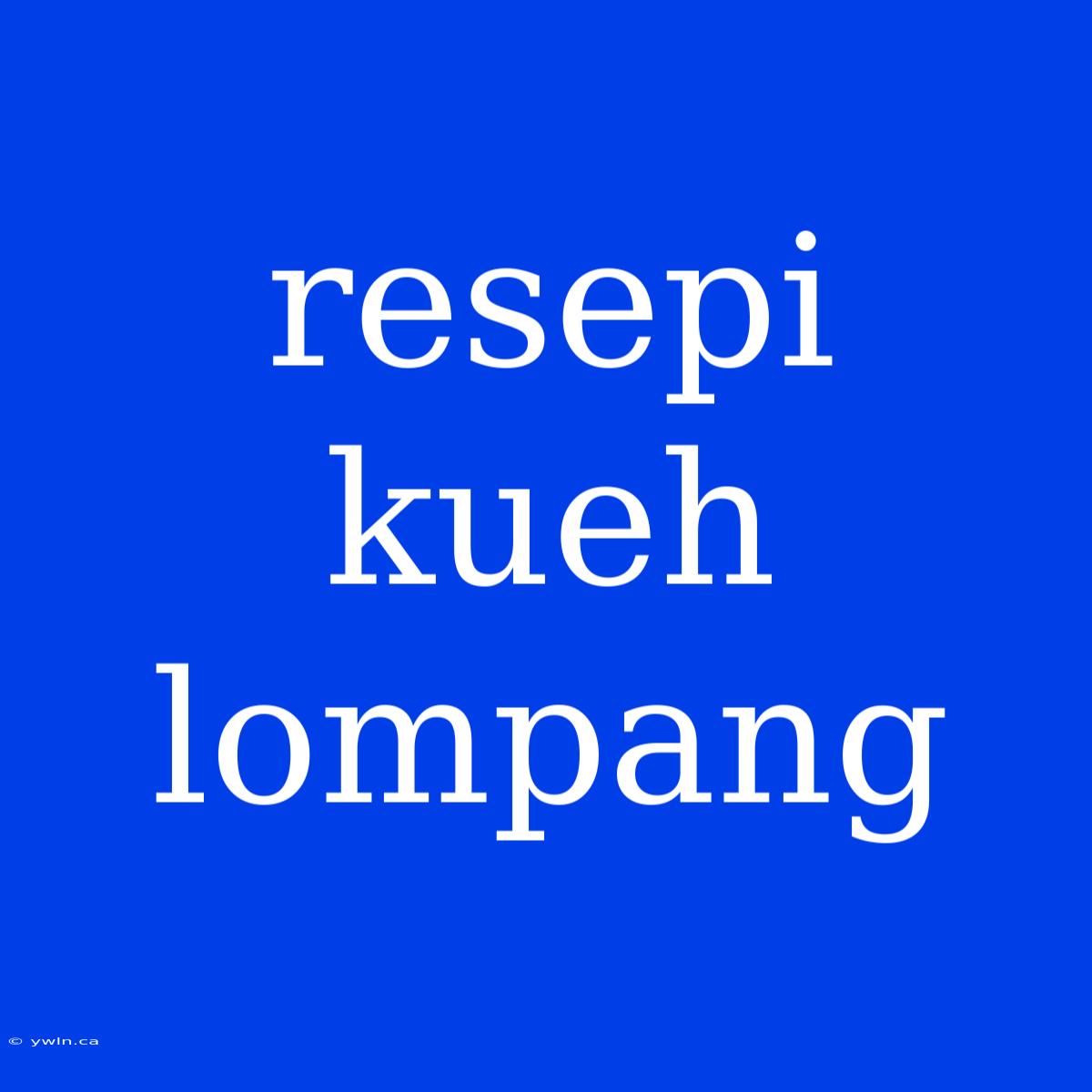 Resepi Kueh Lompang