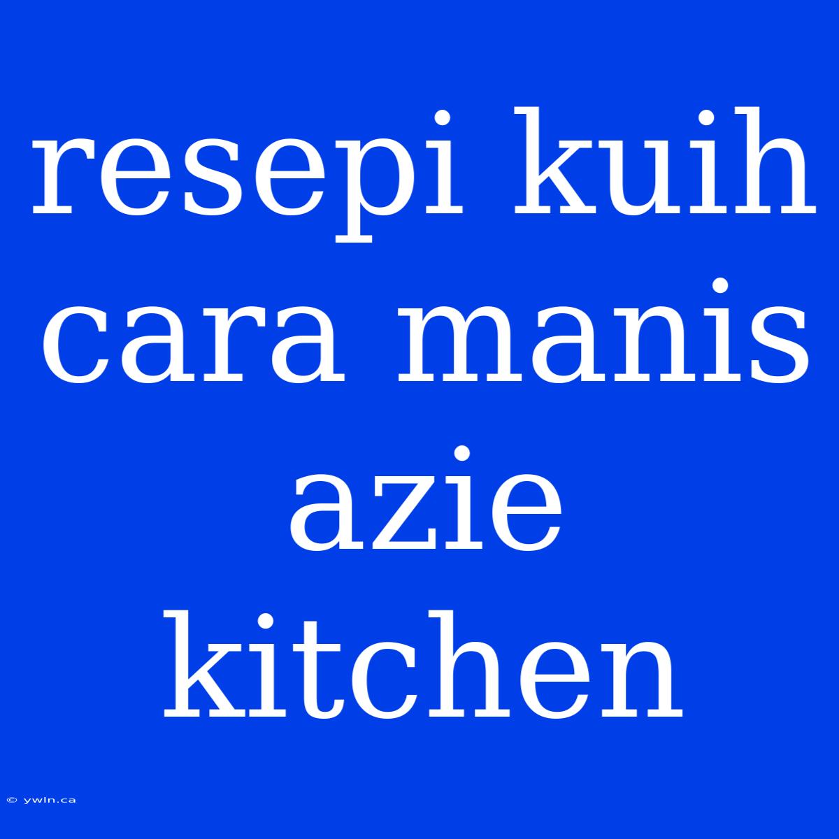 Resepi Kuih Cara Manis Azie Kitchen