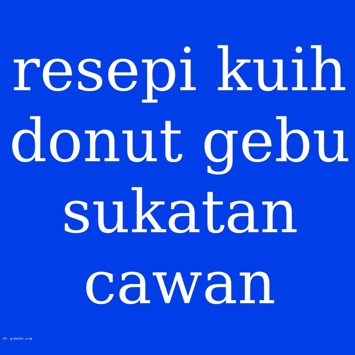 Resepi Kuih Donut Gebu Sukatan Cawan