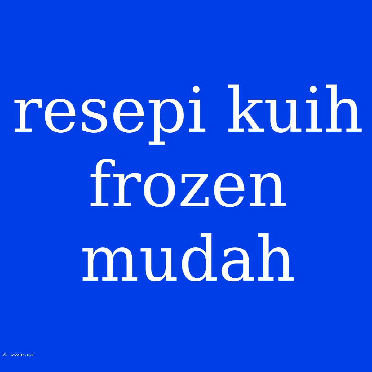 Resepi Kuih Frozen Mudah