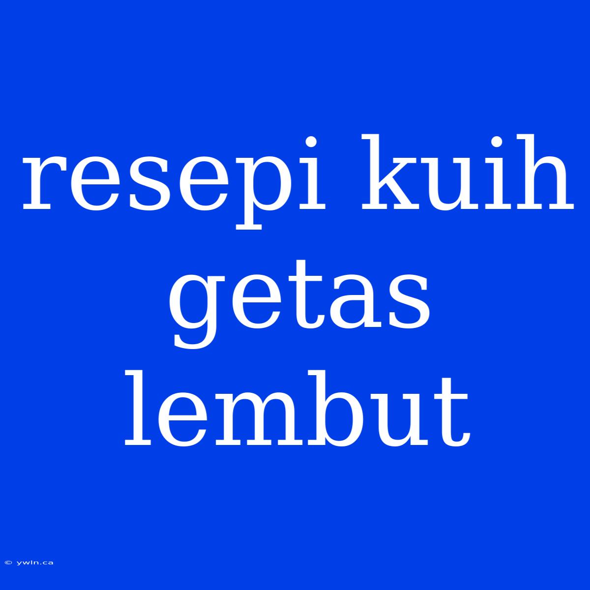 Resepi Kuih Getas Lembut