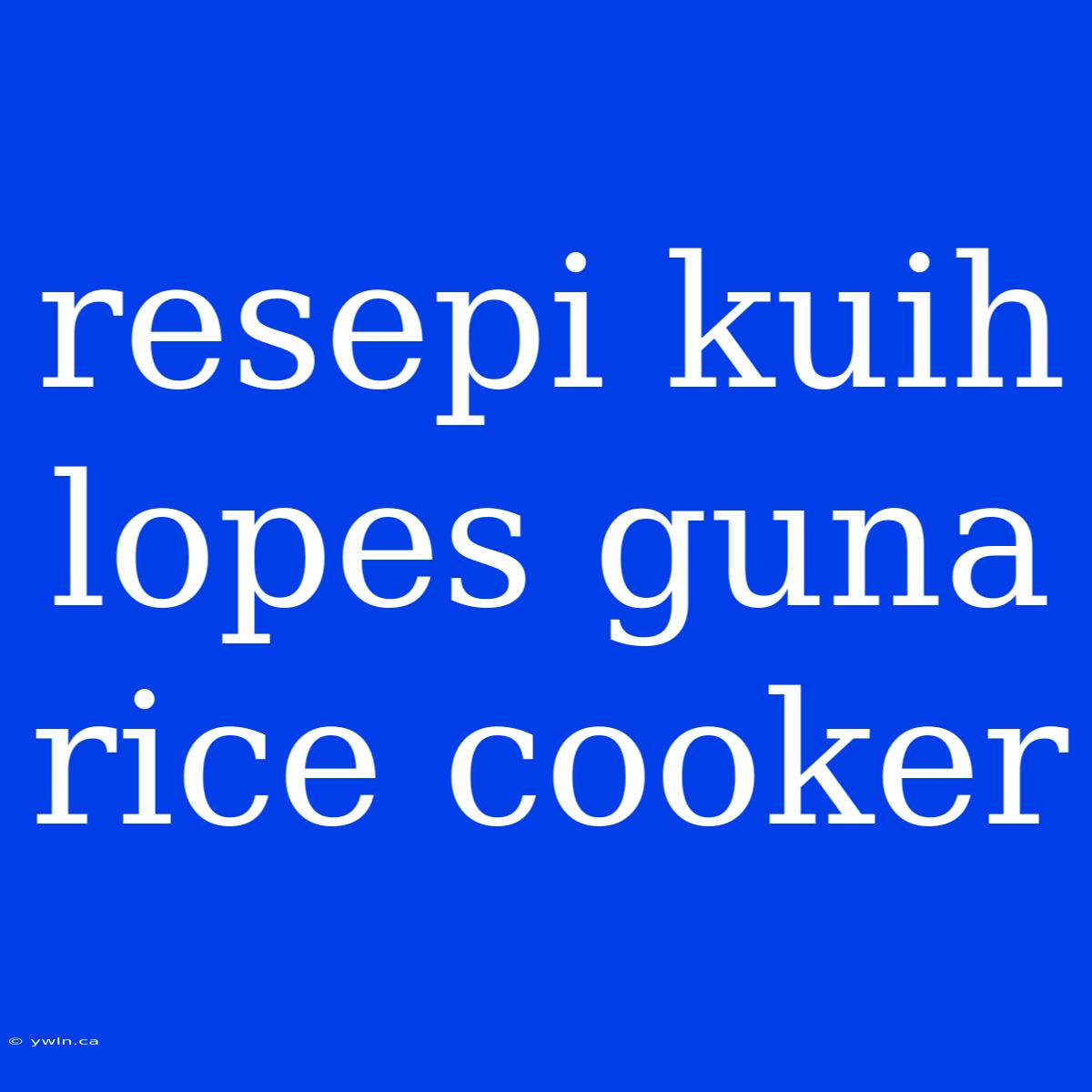 Resepi Kuih Lopes Guna Rice Cooker