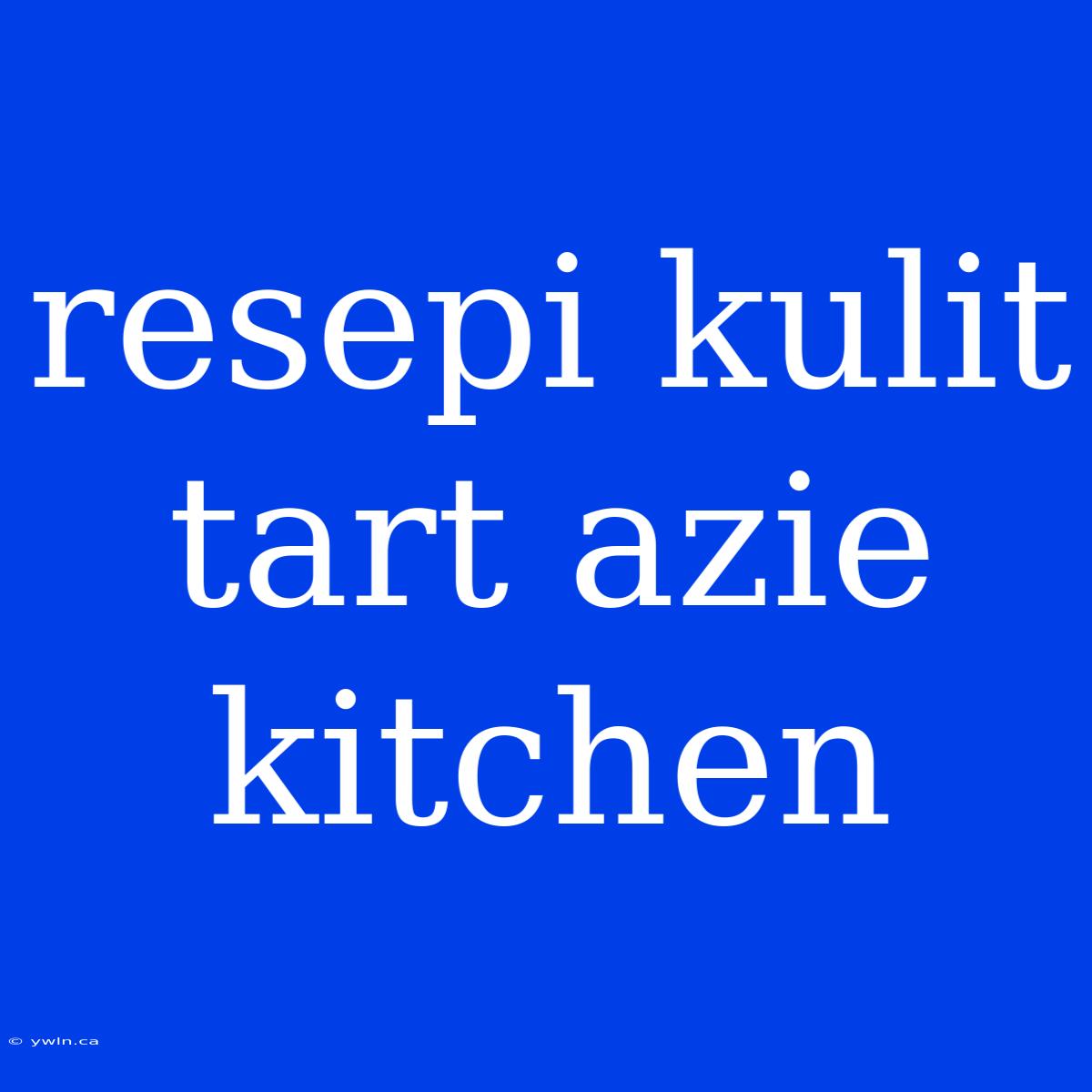 Resepi Kulit Tart Azie Kitchen