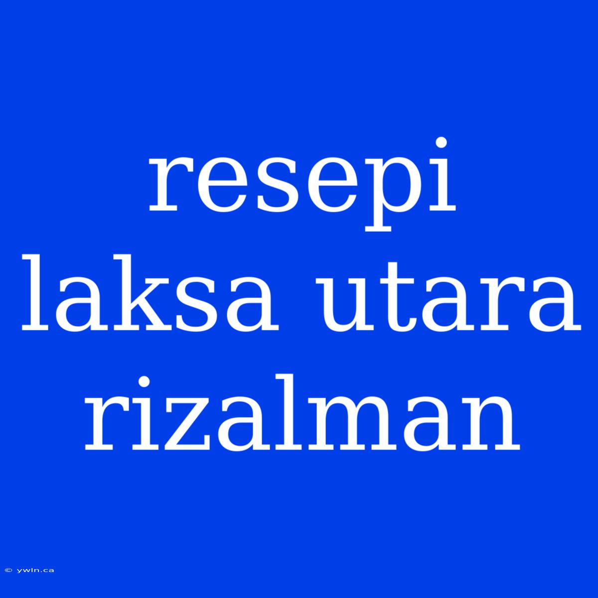 Resepi Laksa Utara Rizalman