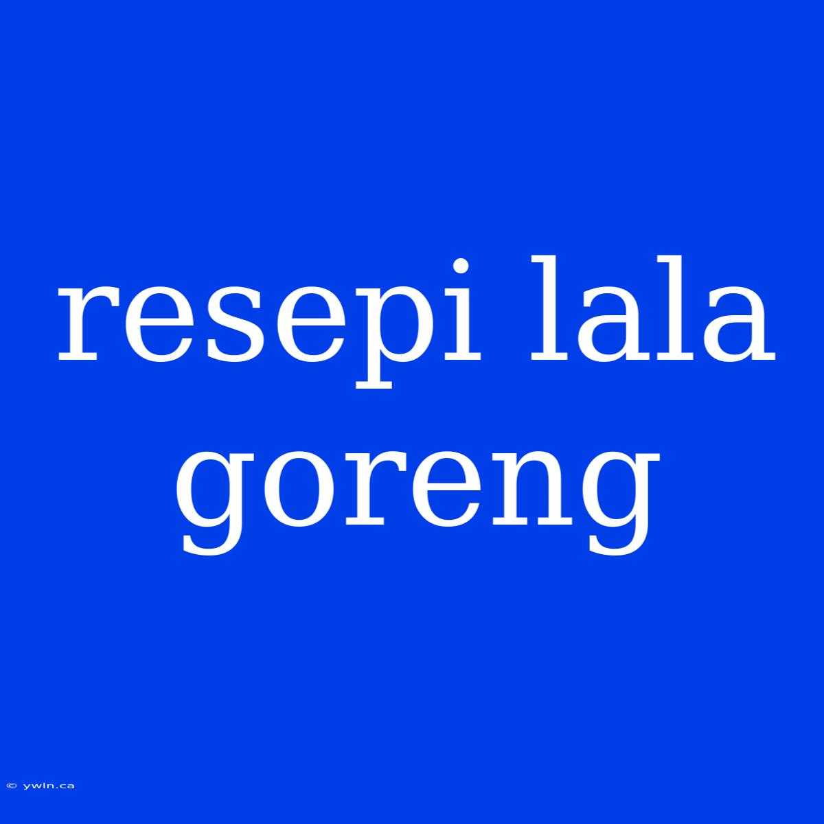 Resepi Lala Goreng