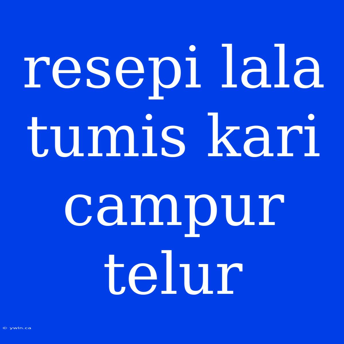 Resepi Lala Tumis Kari Campur Telur