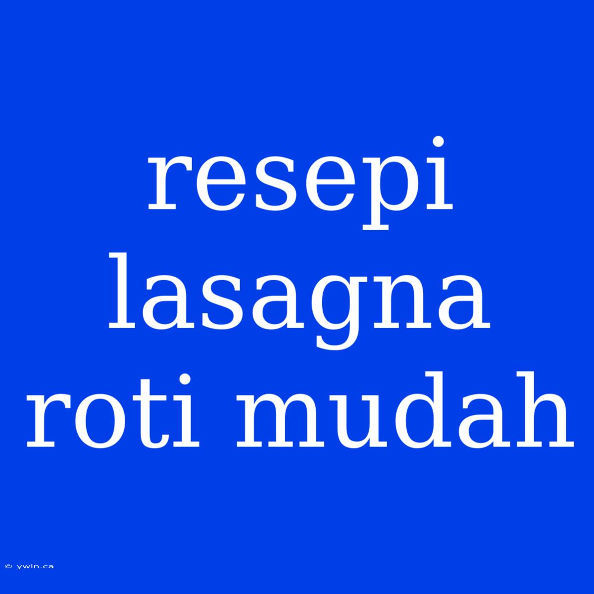 Resepi Lasagna Roti Mudah