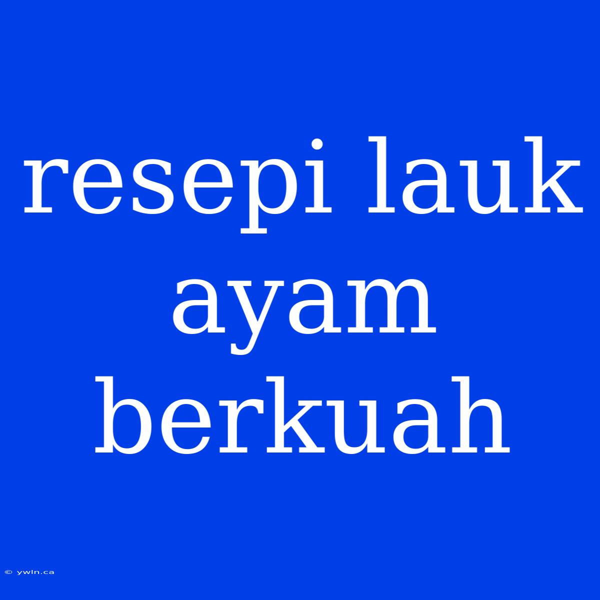 Resepi Lauk Ayam Berkuah