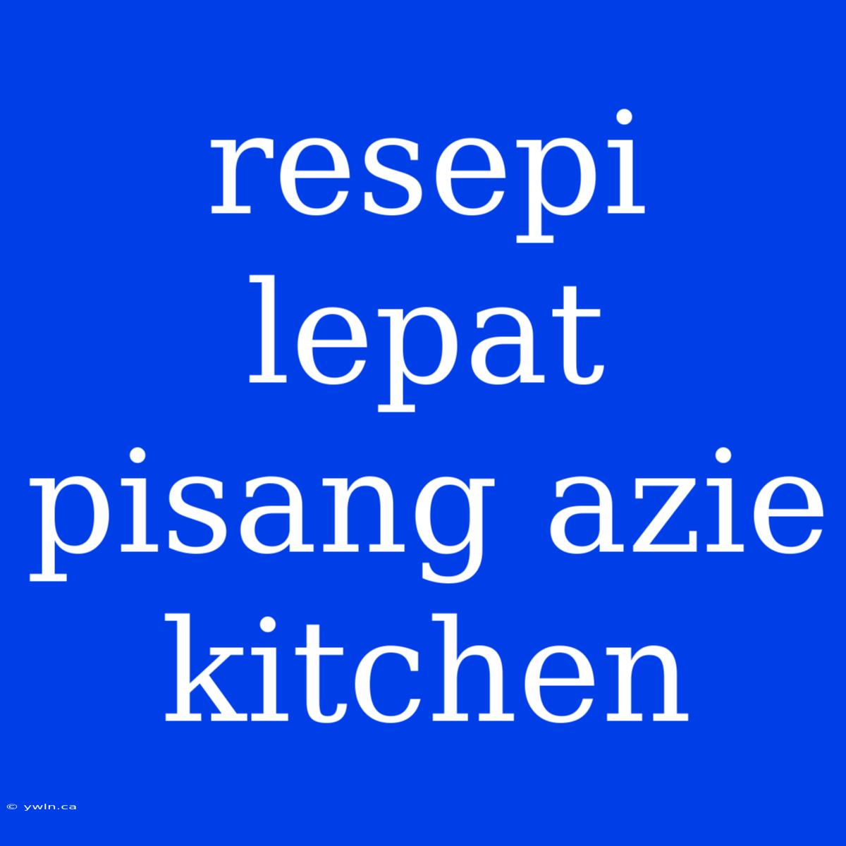 Resepi Lepat Pisang Azie Kitchen