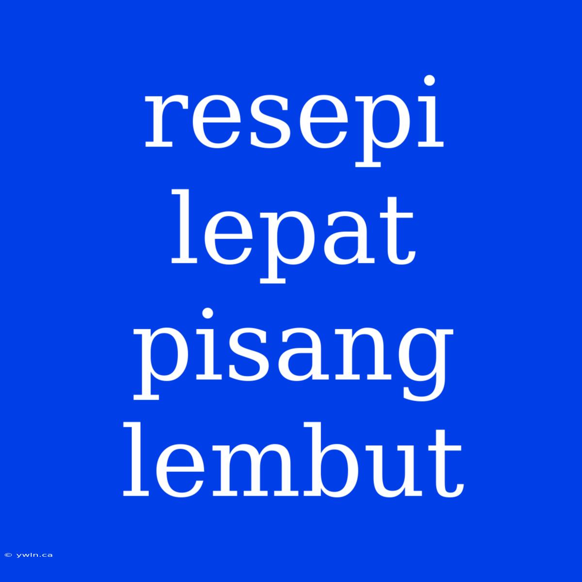 Resepi Lepat Pisang Lembut