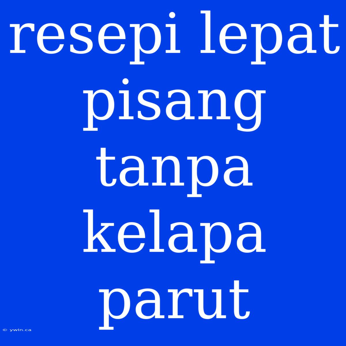 Resepi Lepat Pisang Tanpa Kelapa Parut