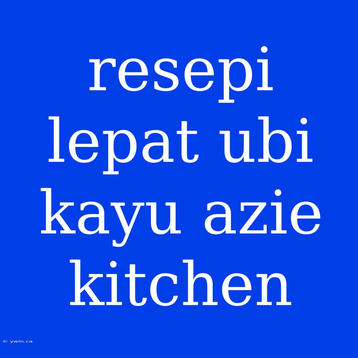 Resepi Lepat Ubi Kayu Azie Kitchen