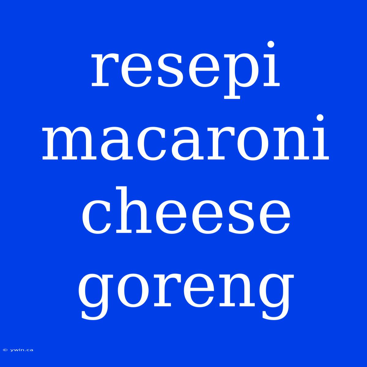 Resepi Macaroni Cheese Goreng