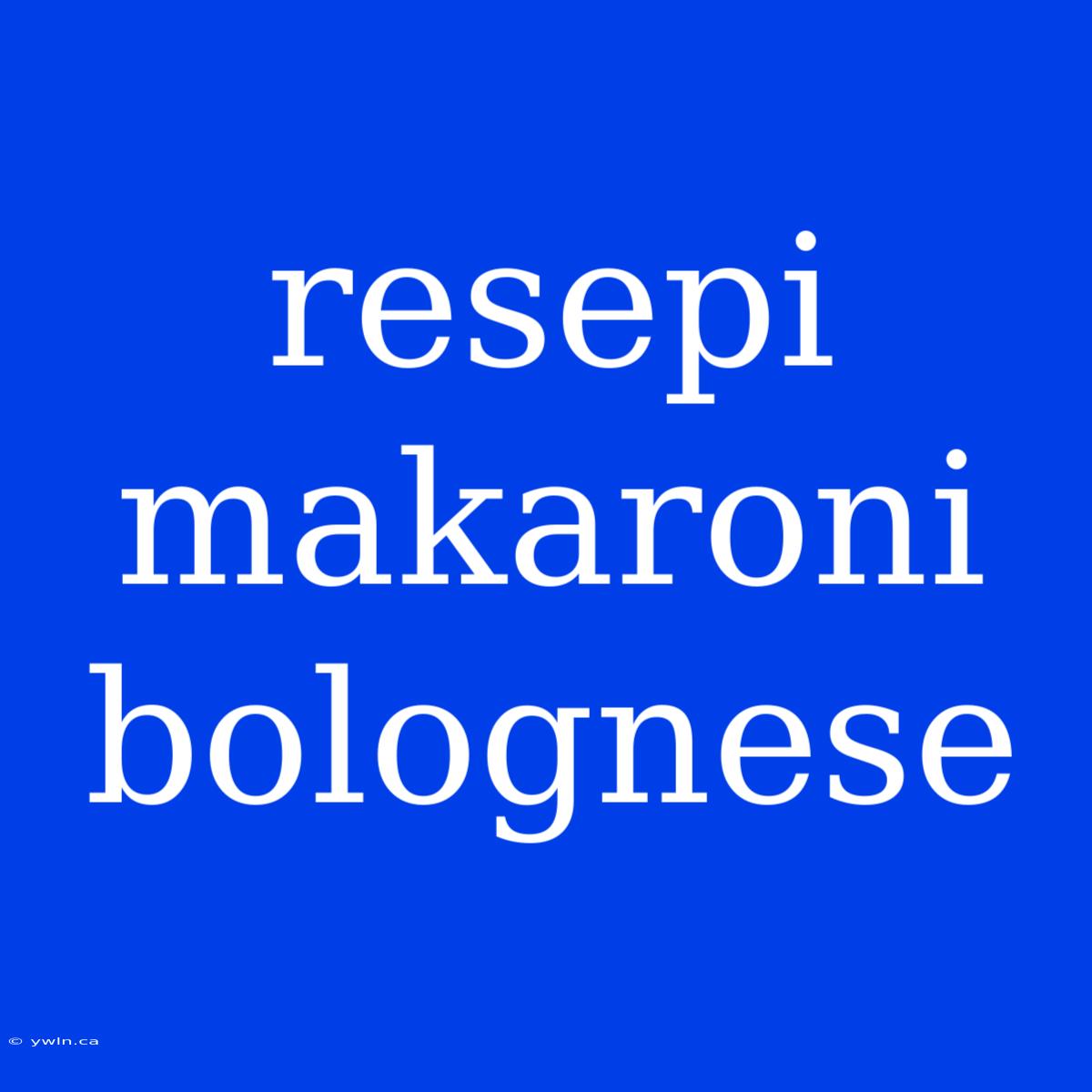 Resepi Makaroni Bolognese