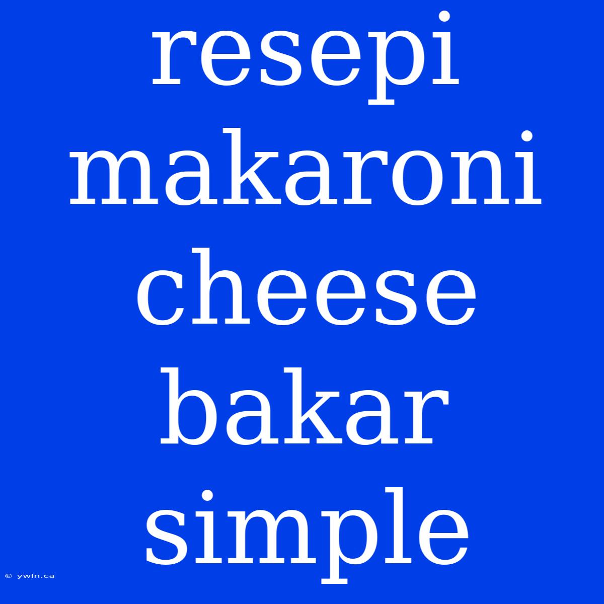 Resepi Makaroni Cheese Bakar Simple