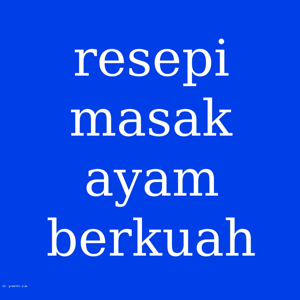 Resepi Masak Ayam Berkuah