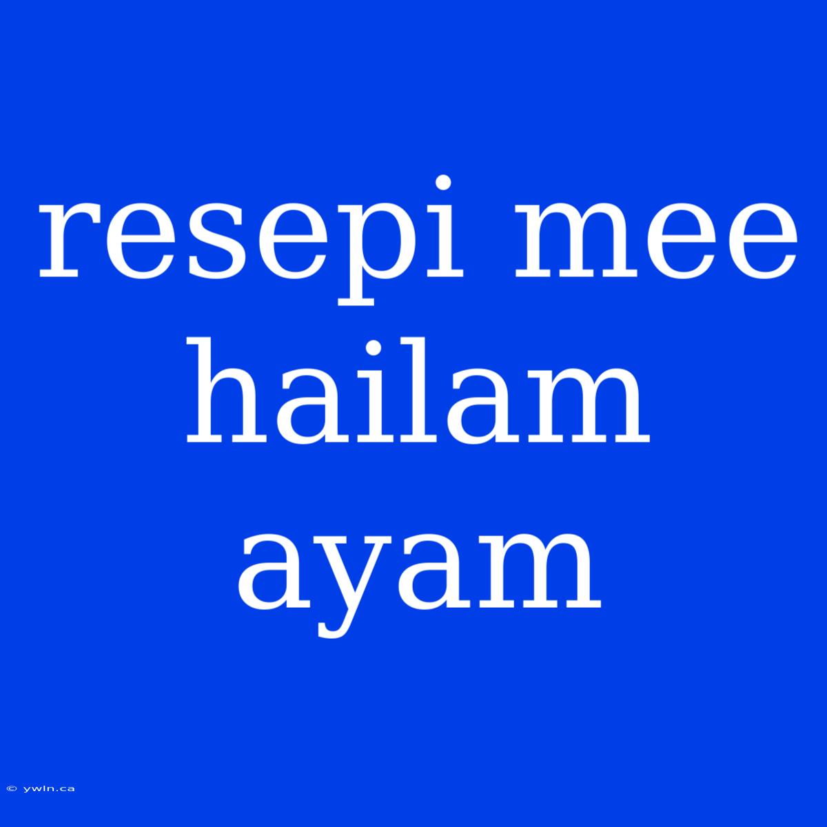 Resepi Mee Hailam Ayam