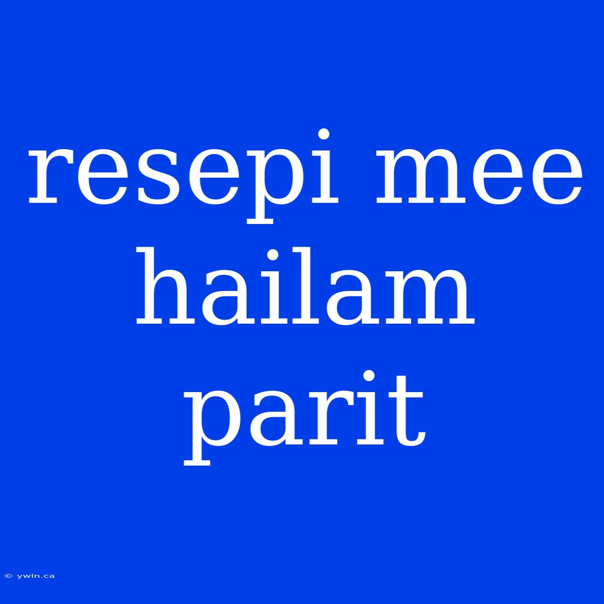 Resepi Mee Hailam Parit