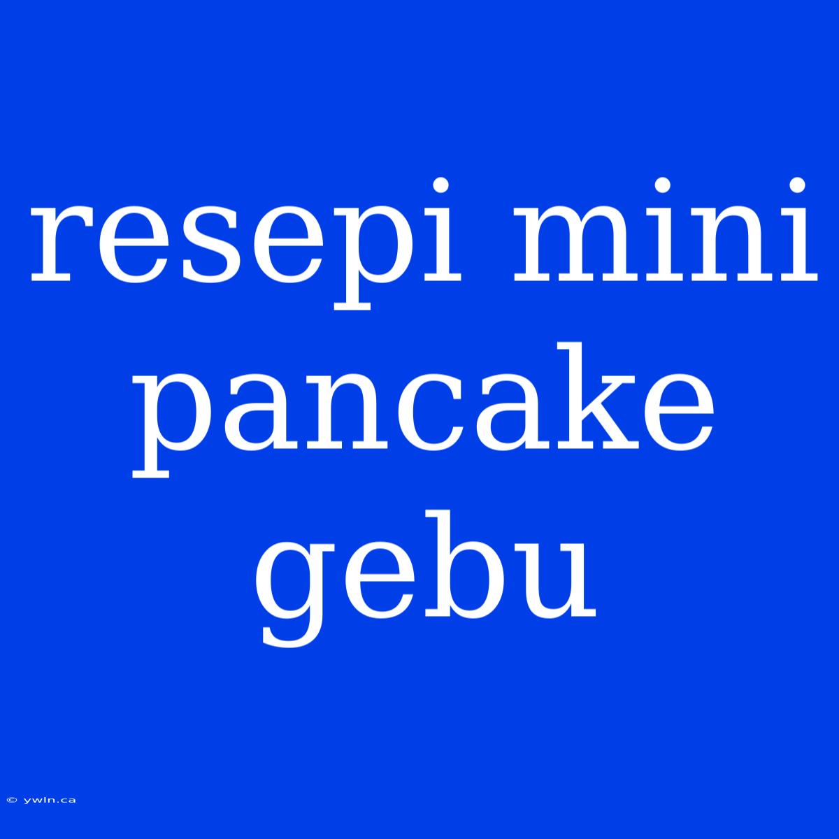 Resepi Mini Pancake Gebu