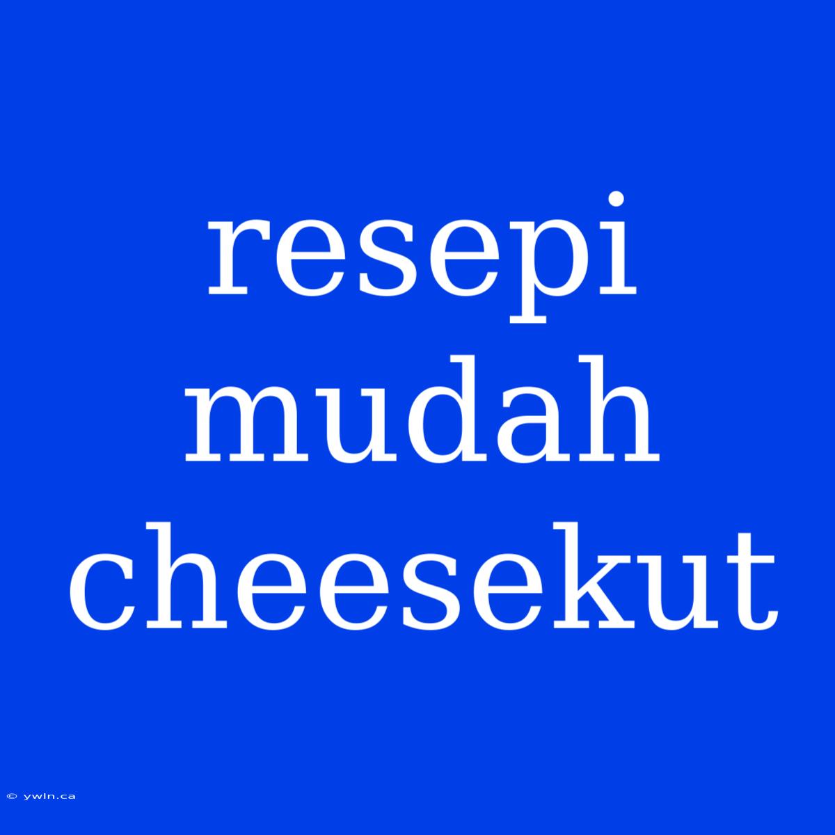 Resepi Mudah Cheesekut