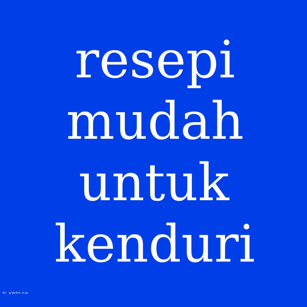 Resepi Mudah Untuk Kenduri