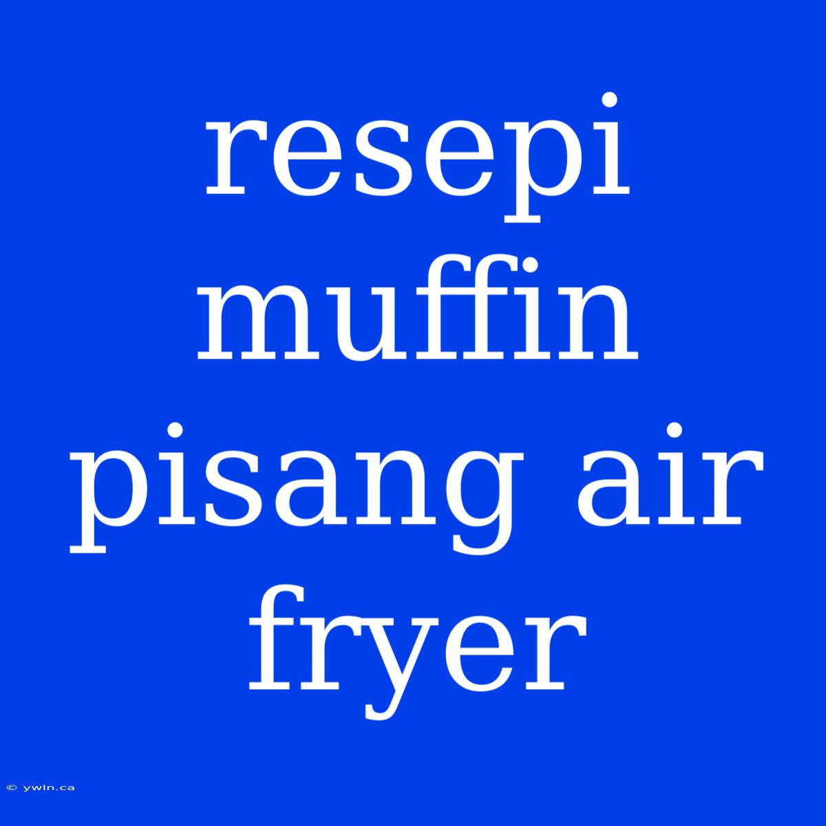 Resepi Muffin Pisang Air Fryer