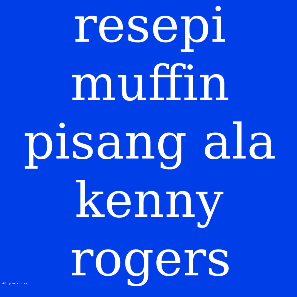 Resepi Muffin Pisang Ala Kenny Rogers