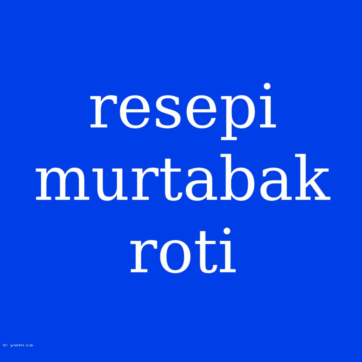 Resepi Murtabak Roti