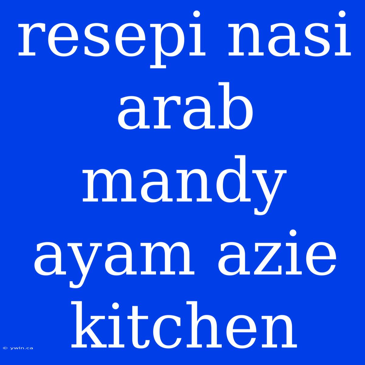 Resepi Nasi Arab Mandy Ayam Azie Kitchen