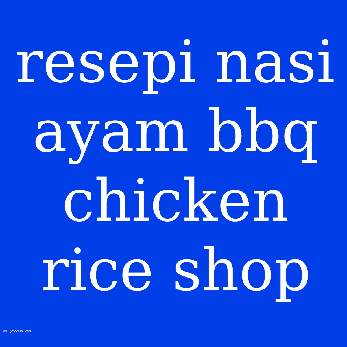 Resepi Nasi Ayam Bbq Chicken Rice Shop