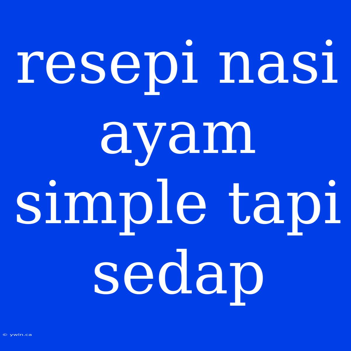 Resepi Nasi Ayam Simple Tapi Sedap