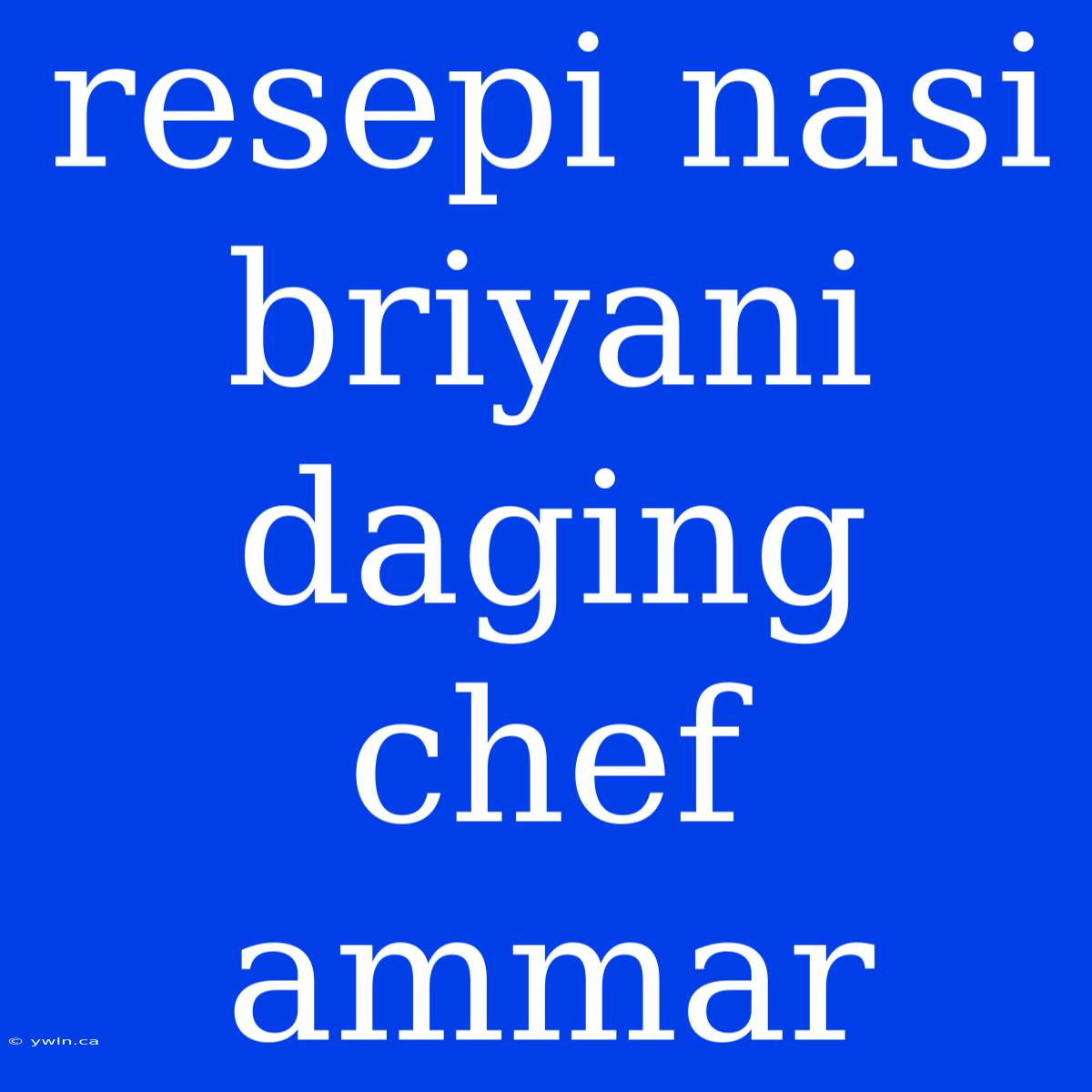 Resepi Nasi Briyani Daging Chef Ammar