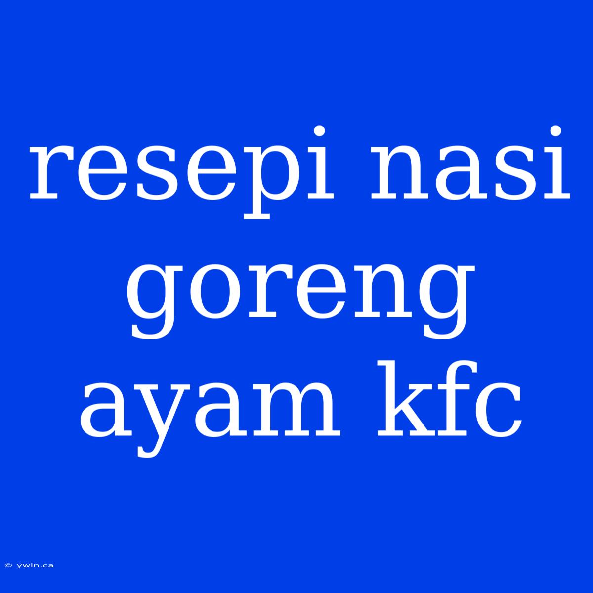 Resepi Nasi Goreng Ayam Kfc