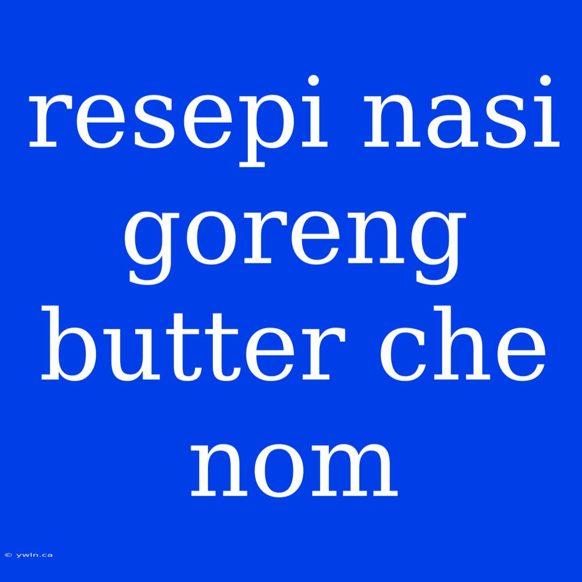 Resepi Nasi Goreng Butter Che Nom