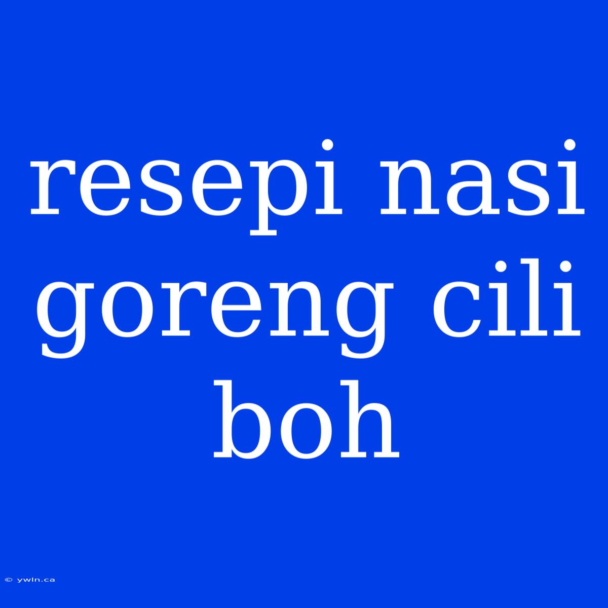 Resepi Nasi Goreng Cili Boh