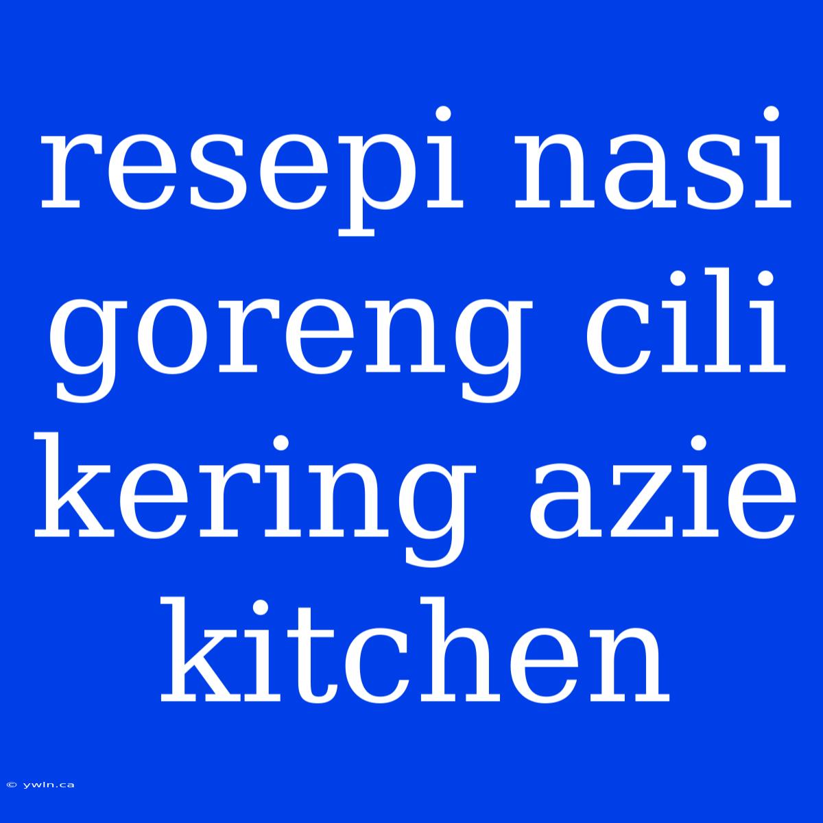 Resepi Nasi Goreng Cili Kering Azie Kitchen