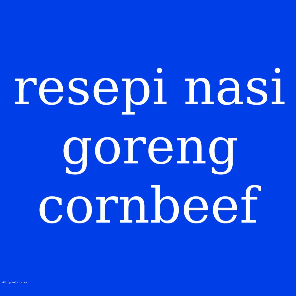 Resepi Nasi Goreng Cornbeef