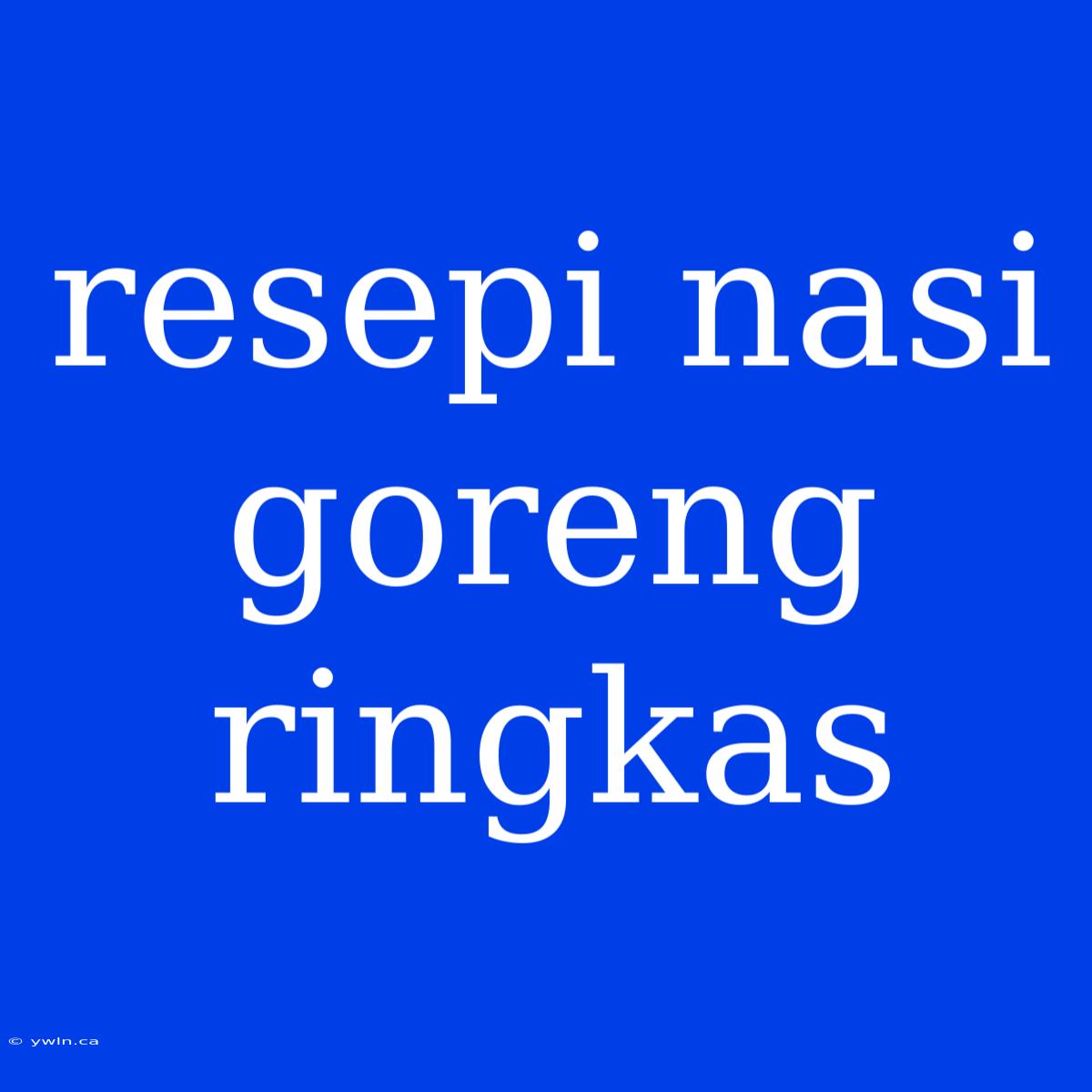 Resepi Nasi Goreng Ringkas