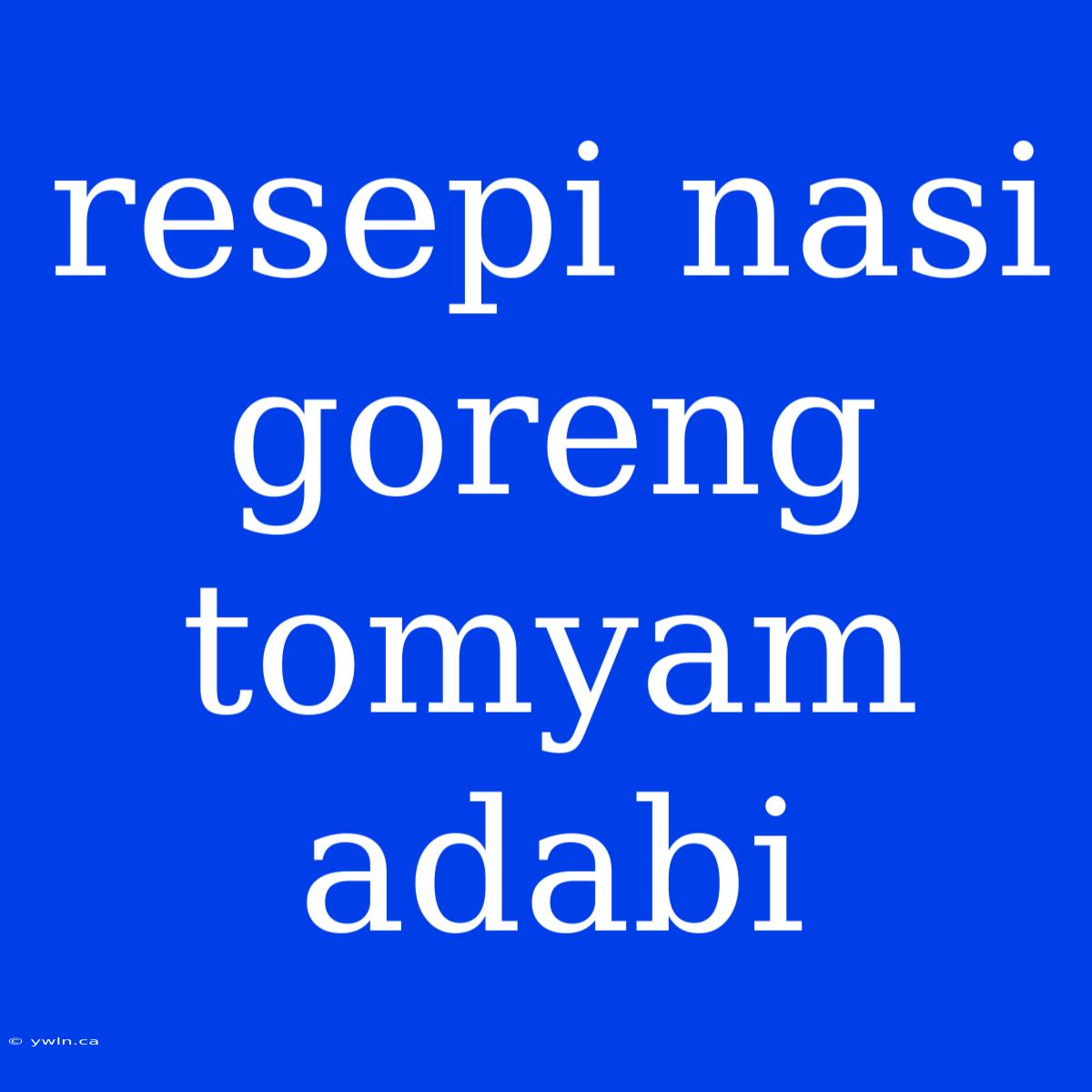 Resepi Nasi Goreng Tomyam Adabi