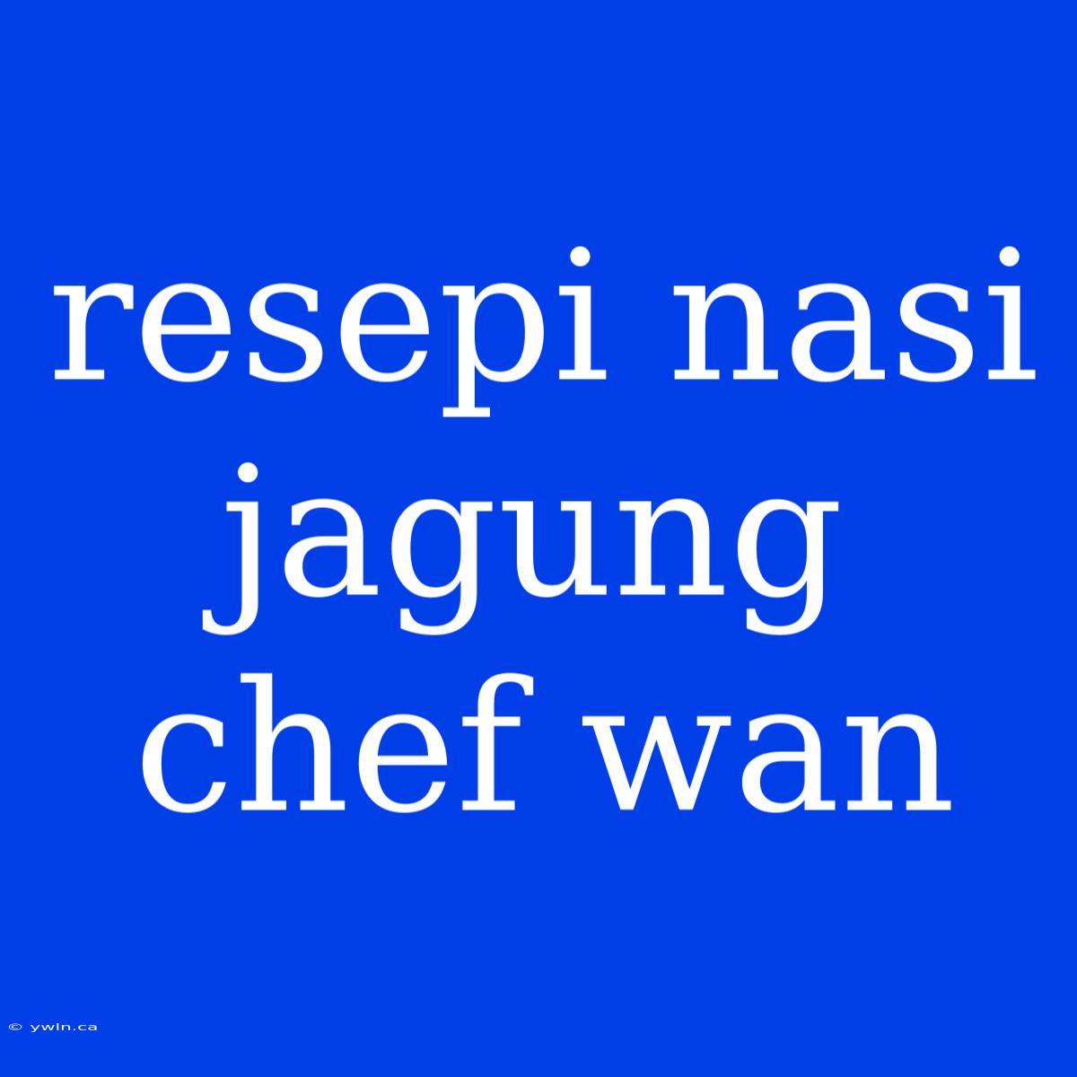 Resepi Nasi Jagung Chef Wan