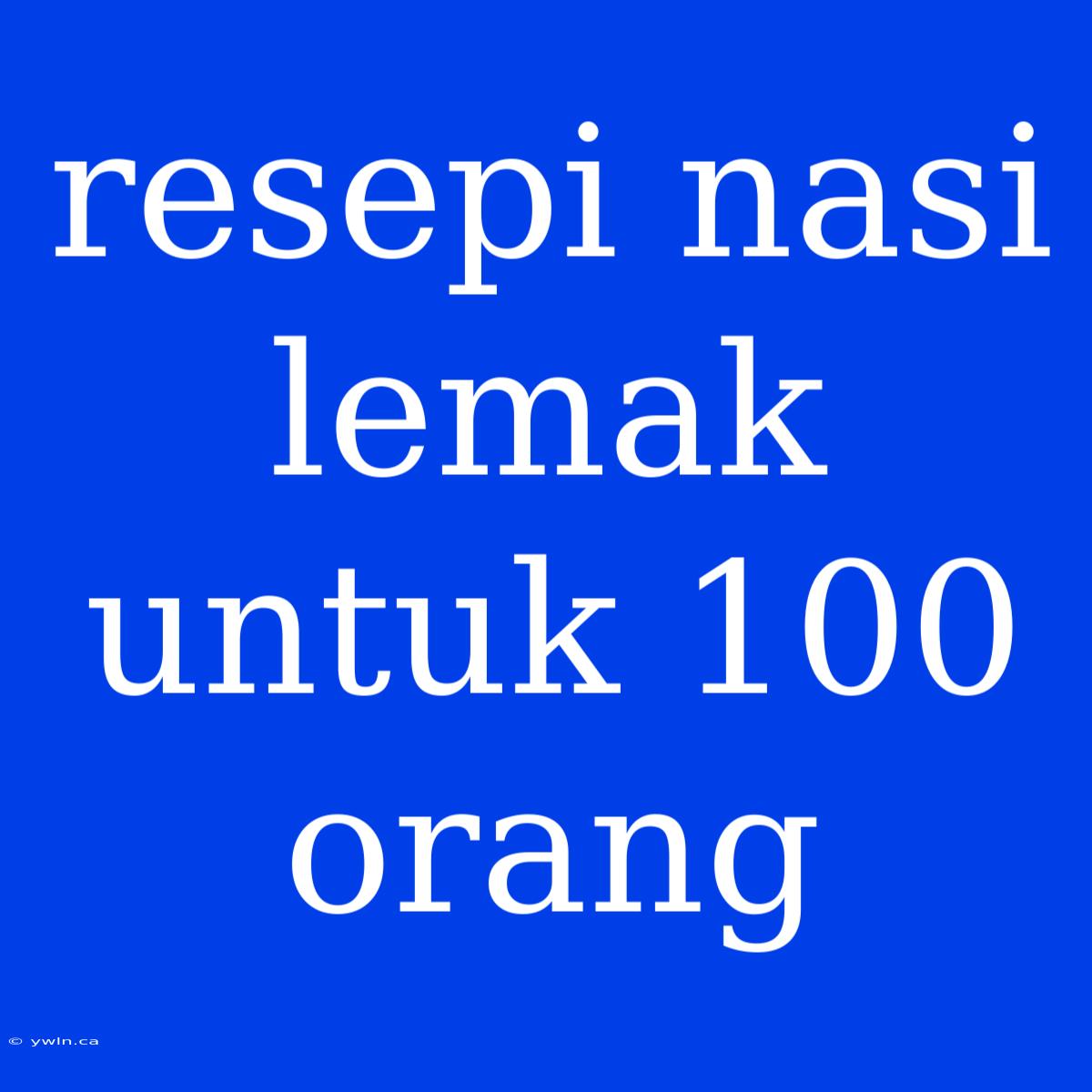 Resepi Nasi Lemak Untuk 100 Orang